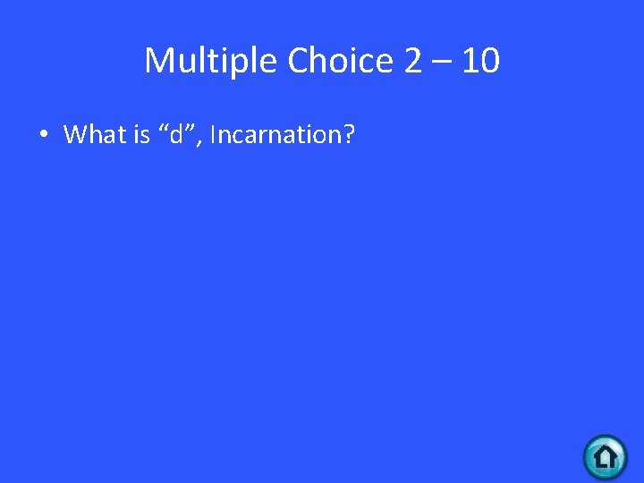 Multiple Choice 2 – 10 • What is “d”, Incarnation? 