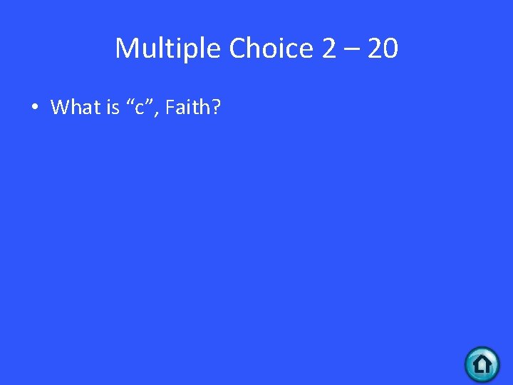 Multiple Choice 2 – 20 • What is “c”, Faith? 