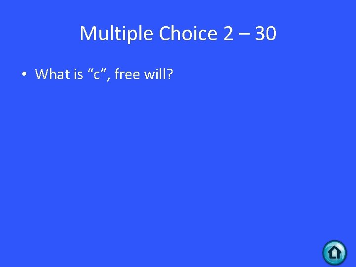 Multiple Choice 2 – 30 • What is “c”, free will? 