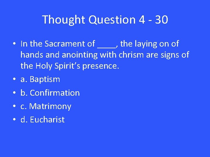 Thought Question 4 - 30 • In the Sacrament of ____, the laying on