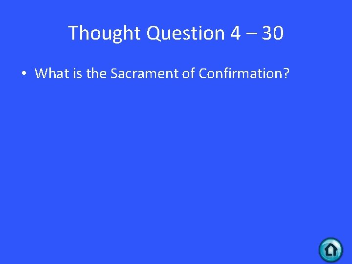 Thought Question 4 – 30 • What is the Sacrament of Confirmation? 