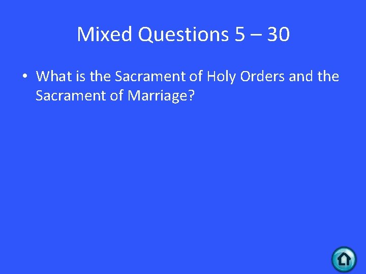 Mixed Questions 5 – 30 • What is the Sacrament of Holy Orders and
