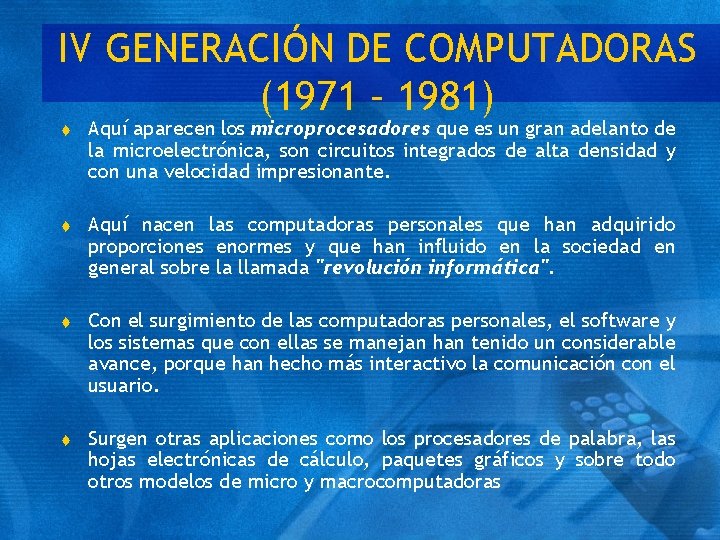 IV GENERACIÓN DE COMPUTADORAS (1971 – 1981) t Aquí aparecen los microprocesadores que es