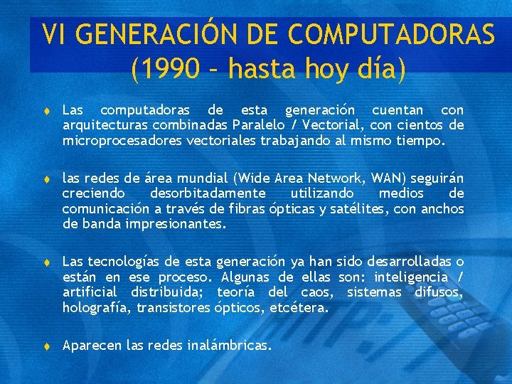 VI GENERACIÓN DE COMPUTADORAS (1990 – hasta hoy día) t Las computadoras de esta