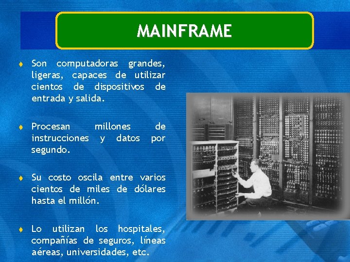 MAINFRAME t Son computadoras grandes, ligeras, capaces de utilizar cientos de dispositivos de entrada