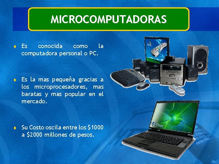 MICROCOMPUTADORAS t Es conocida como la computadora personal o PC. t Es la mas