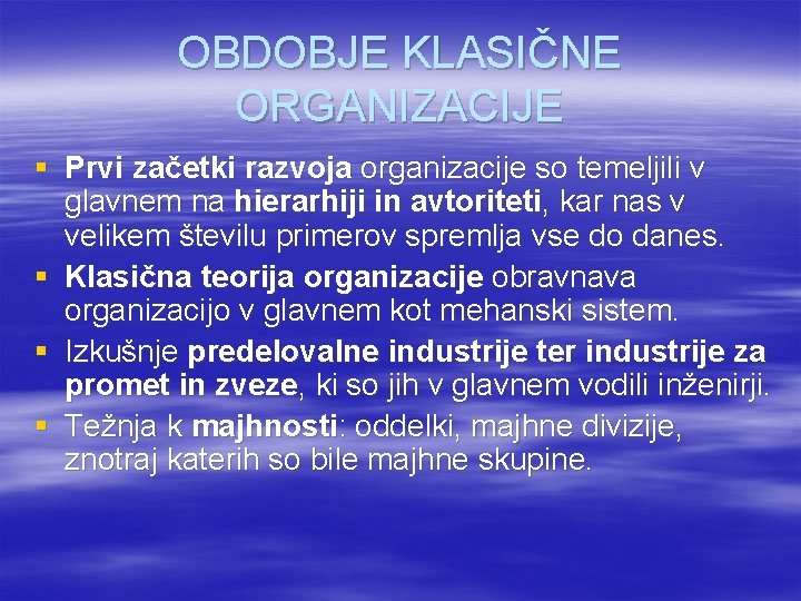 OBDOBJE KLASIČNE ORGANIZACIJE Prvi začetki razvoja organizacije so temeljili v glavnem na hierarhiji in