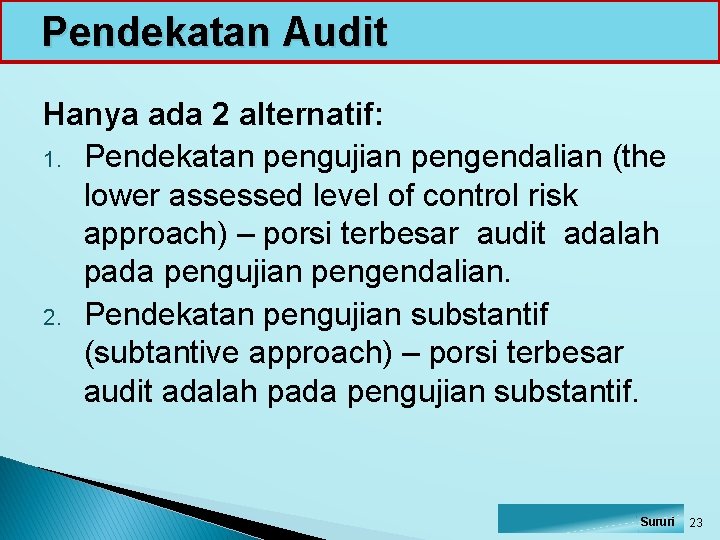 Pendekatan Audit Hanya ada 2 alternatif: 1. Pendekatan pengujian pengendalian (the lower assessed level