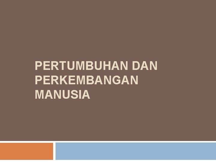 PERTUMBUHAN DAN PERKEMBANGAN MANUSIA 