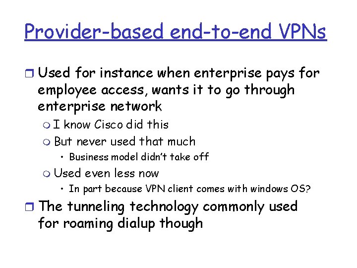 Provider-based end-to-end VPNs r Used for instance when enterprise pays for employee access, wants Provider-based end-to-end VPNs r Used for instance when enterprise pays for employee access, wants