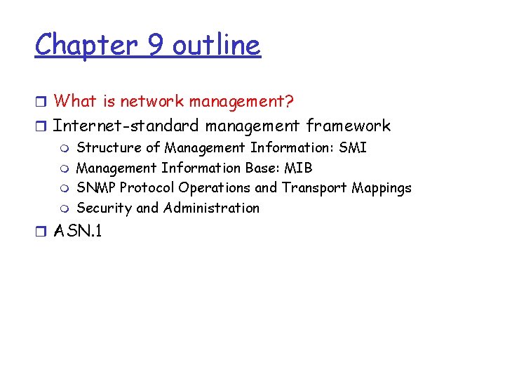 Chapter 9 outline r What is network management? r Internet-standard management framework m Structure Chapter 9 outline r What is network management? r Internet-standard management framework m Structure