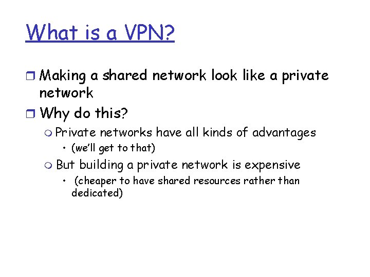 What is a VPN? r Making a shared network look like a private network What is a VPN? r Making a shared network look like a private network