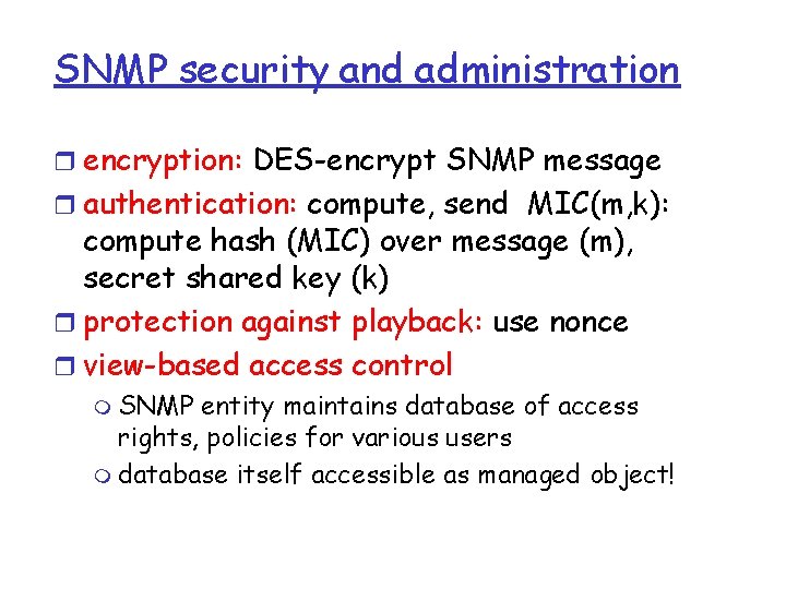 SNMP security and administration r encryption: DES-encrypt SNMP message r authentication: compute, send MIC(m, SNMP security and administration r encryption: DES-encrypt SNMP message r authentication: compute, send MIC(m,