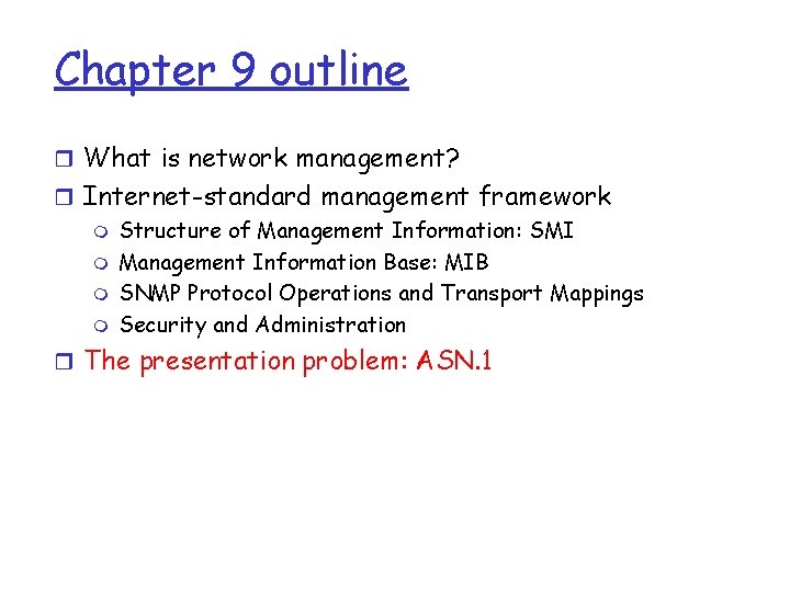Chapter 9 outline r What is network management? r Internet-standard management framework m Structure Chapter 9 outline r What is network management? r Internet-standard management framework m Structure
