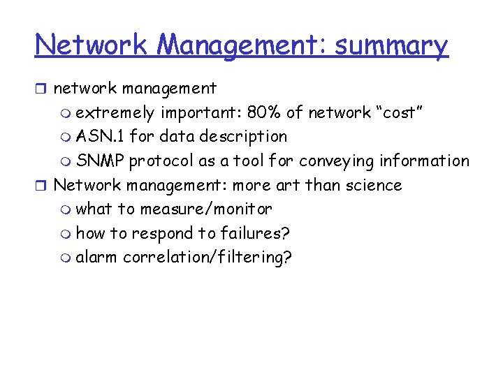 Network Management: summary r network management m extremely important: 80% of network “cost” m Network Management: summary r network management m extremely important: 80% of network “cost” m