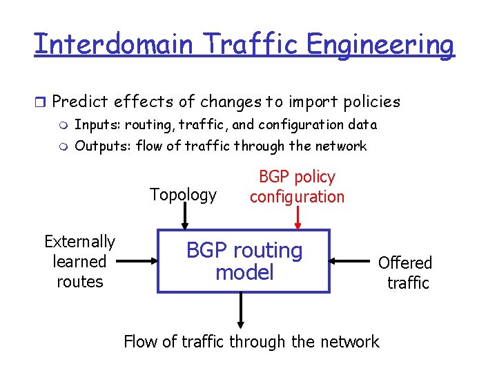 Interdomain Traffic Engineering r Predict effects of changes to import policies m Inputs: routing, Interdomain Traffic Engineering r Predict effects of changes to import policies m Inputs: routing,