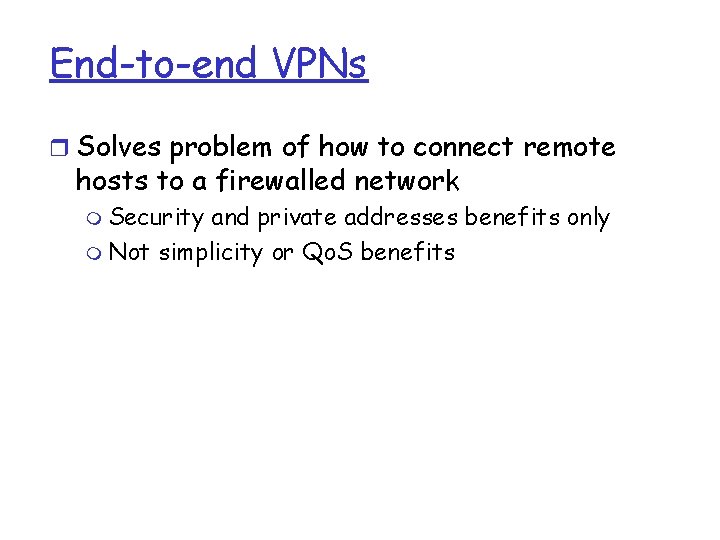 End-to-end VPNs r Solves problem of how to connect remote hosts to a firewalled End-to-end VPNs r Solves problem of how to connect remote hosts to a firewalled