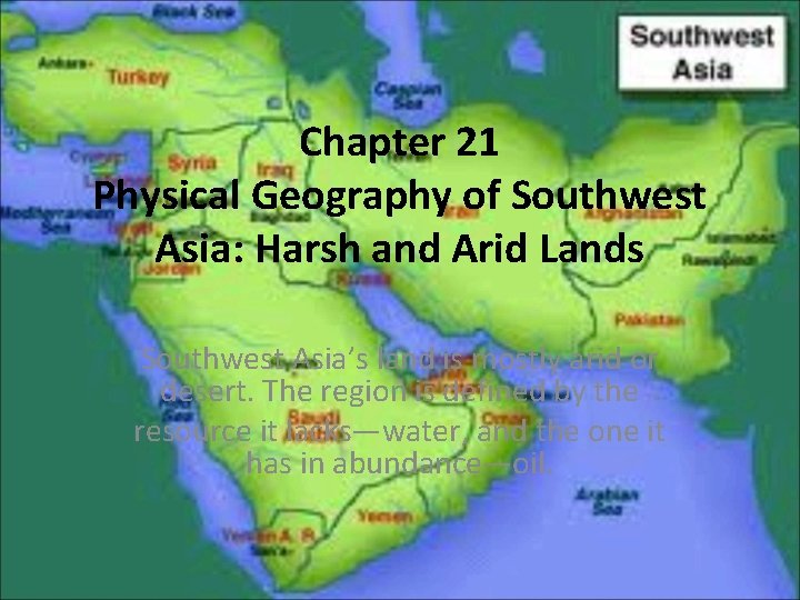 Chapter 21 Physical Geography of Southwest Asia: Harsh and Arid Lands Southwest Asia’s land