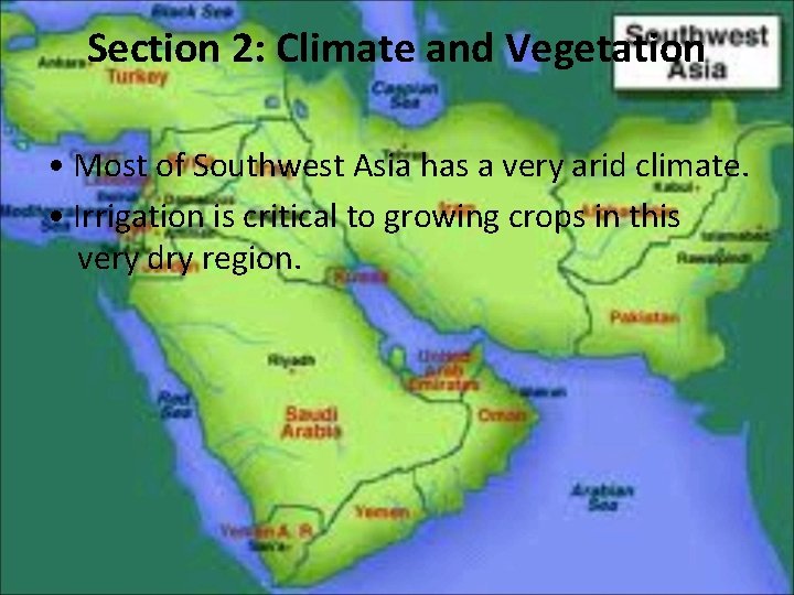Section 2: Climate and Vegetation • Most of Southwest Asia has a very arid