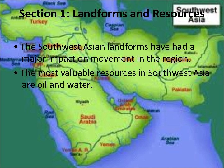 Section 1: Landforms and Resources • The Southwest Asian landforms have had a major