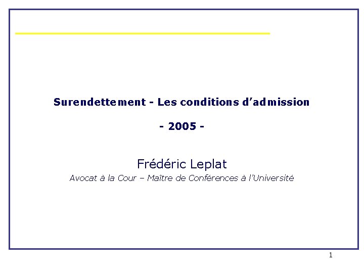 Surendettement - Les conditions d’admission - 2005 - Frédéric Leplat Avocat à la Cour Surendettement - Les conditions d’admission - 2005 - Frédéric Leplat Avocat à la Cour