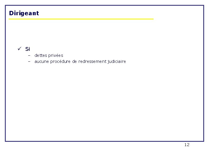 Dirigeant ü Si – dettes privées – aucune procédure de redressement judiciaire 12 Dirigeant ü Si – dettes privées – aucune procédure de redressement judiciaire 12