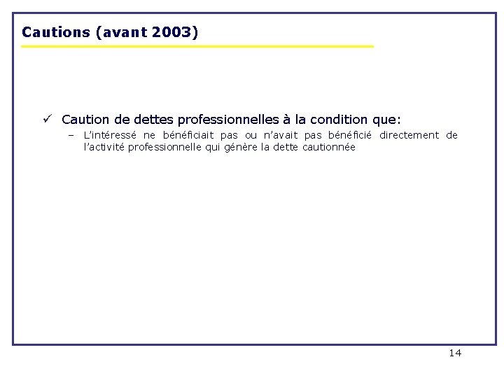 Cautions (avant 2003) ü Caution de dettes professionnelles à la condition que: – L’intéressé