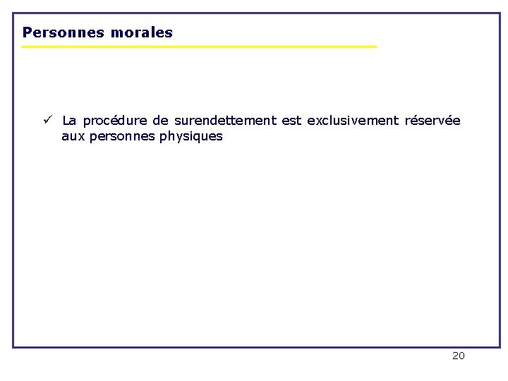 Personnes morales ü La procédure de surendettement est exclusivement réservée aux personnes physiques 20