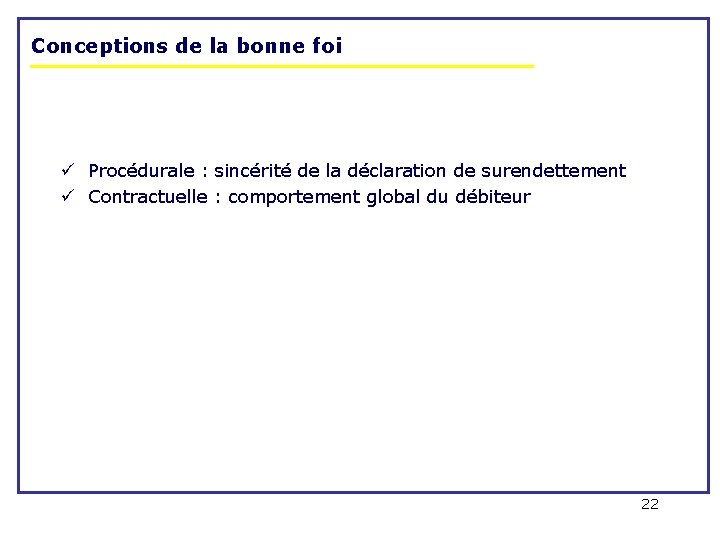 Conceptions de la bonne foi ü Procédurale : sincérité de la déclaration de surendettement