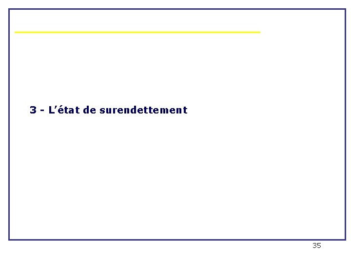 3 - L’état de surendettement 35 