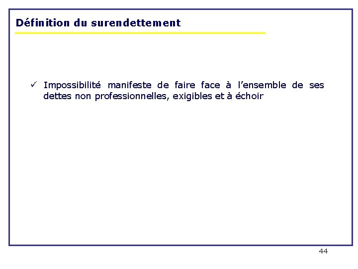 Définition du surendettement ü Impossibilité manifeste de faire face à l’ensemble de ses dettes