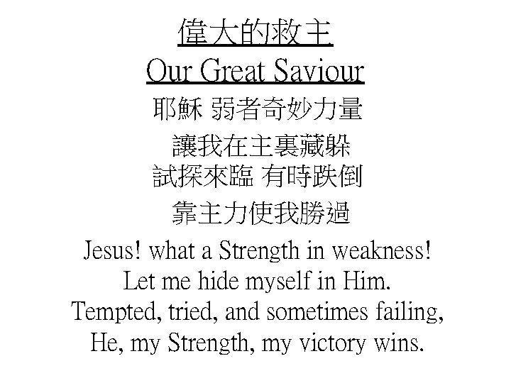 偉大的救主 Our Great Saviour 耶穌 弱者奇妙力量 讓我在主裏藏躲 試探來臨 有時跌倒 靠主力使我勝過 Jesus! what a Strength