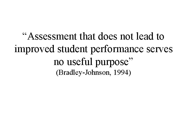 “Assessment that does not lead to improved student performance serves no useful purpose” (Bradley-Johnson,