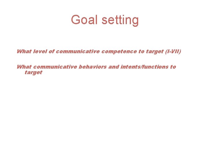 Goal setting What level of communicative competence to target (I-VII) What communicative behaviors and