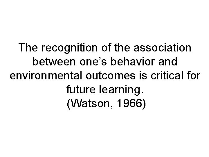 The recognition of the association between one’s behavior and environmental outcomes is critical for