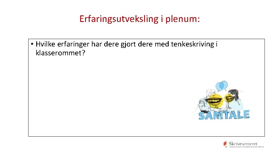 Erfaringsutveksling i plenum: • Hvilke erfaringer har dere gjort dere med tenkeskriving i klasserommet? Erfaringsutveksling i plenum: • Hvilke erfaringer har dere gjort dere med tenkeskriving i klasserommet?