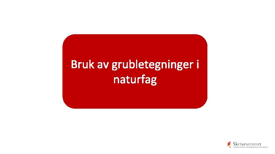 Bruk av grubletegninger i naturfag Bruk av grubletegninger i naturfag
