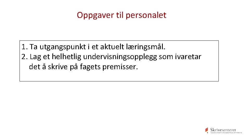 Oppgaver til personalet 1. Ta utgangspunkt i et aktuelt læringsmål. 2. Lag et helhetlig Oppgaver til personalet 1. Ta utgangspunkt i et aktuelt læringsmål. 2. Lag et helhetlig