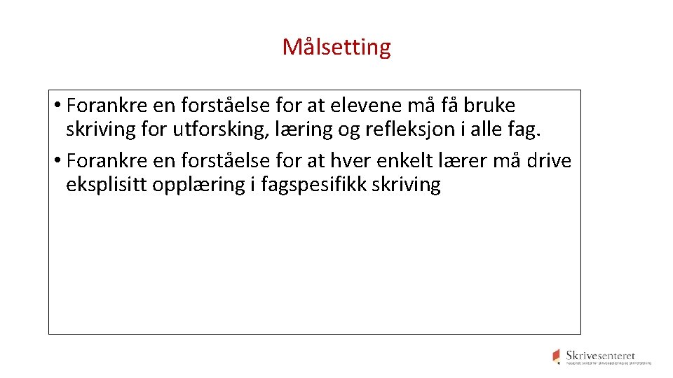 Målsetting • Forankre en forståelse for at elevene må få bruke skriving for utforsking, Målsetting • Forankre en forståelse for at elevene må få bruke skriving for utforsking,