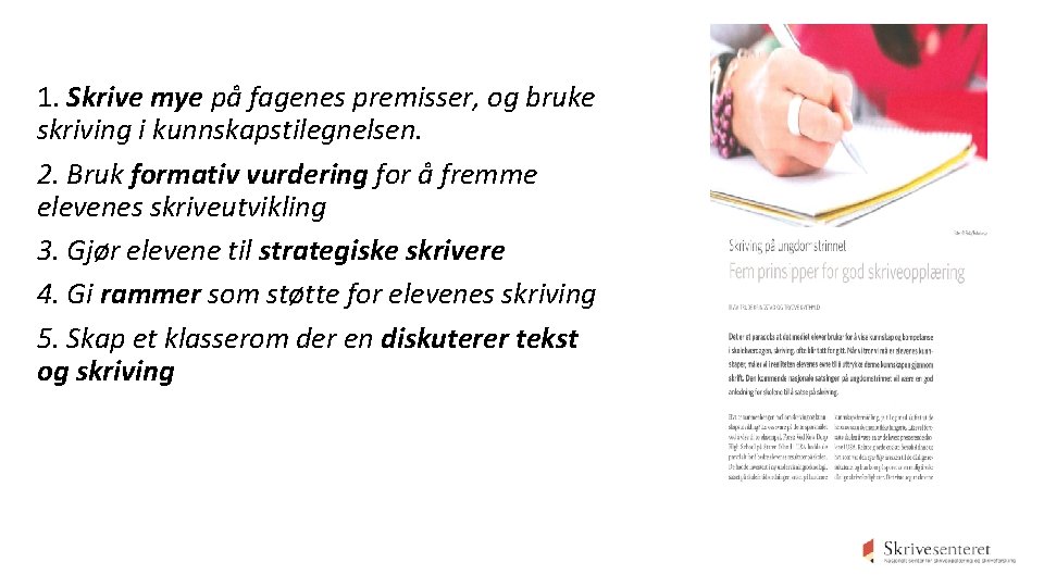 1. Skrive mye på fagenes premisser, og bruke skriving i kunnskapstilegnelsen. 2. Bruk formativ 1. Skrive mye på fagenes premisser, og bruke skriving i kunnskapstilegnelsen. 2. Bruk formativ