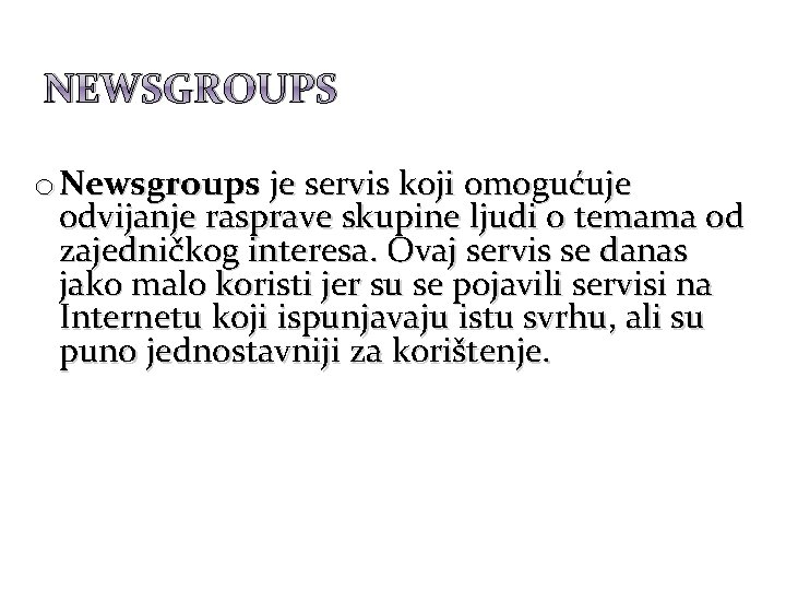NEWSGROUPS o Newsgroups je servis koji omogućuje odvijanje rasprave skupine ljudi o temama od