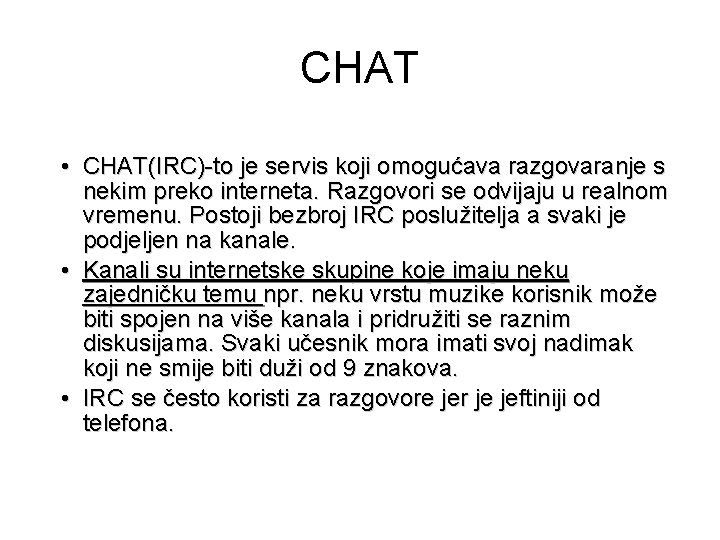CHAT • CHAT(IRC)-to je servis koji omogućava razgovaranje s nekim preko interneta. Razgovori se