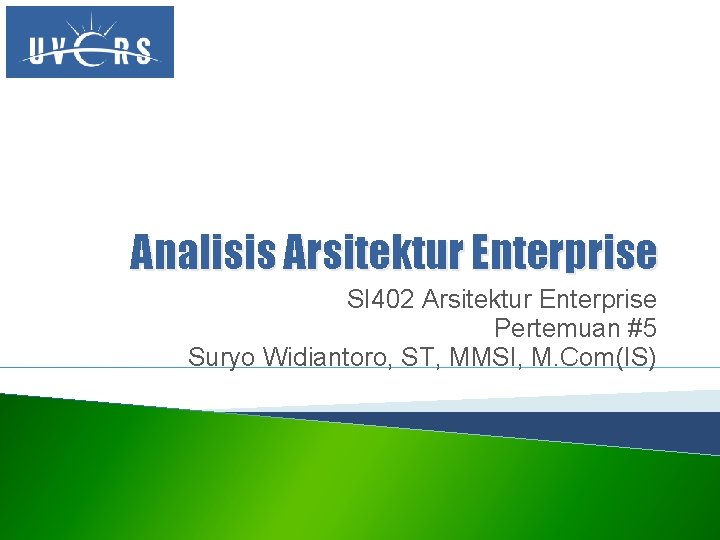 Analisis Arsitektur Enterprise SI 402 Arsitektur Enterprise Pertemuan #5 Suryo Widiantoro, ST, MMSI, M.