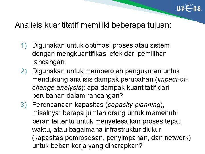 Analisis kuantitatif memiliki beberapa tujuan: 1) Digunakan untuk optimasi proses atau sistem dengan mengkuantifikasi
