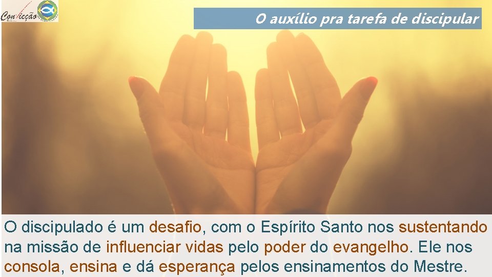 O auxílio pra tarefa de discipular O discipulado é um desafio, com o Espírito