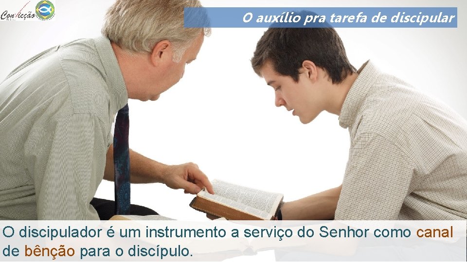 O auxílio pra tarefa de discipular O discipulador é um instrumento a serviço do