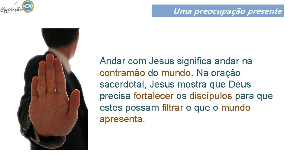 Uma preocupação presente Andar com Jesus significa andar na contramão do mundo. Na oração