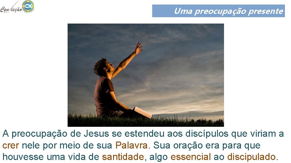 Uma preocupação presente A preocupação de Jesus se estendeu aos discípulos que viriam a