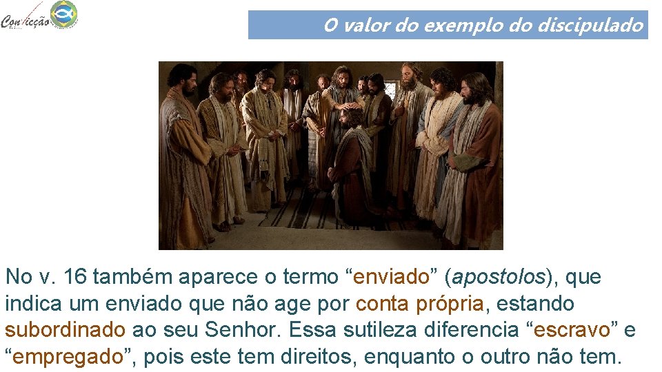 O valor do exemplo do discipulado No v. 16 também aparece o termo “enviado”