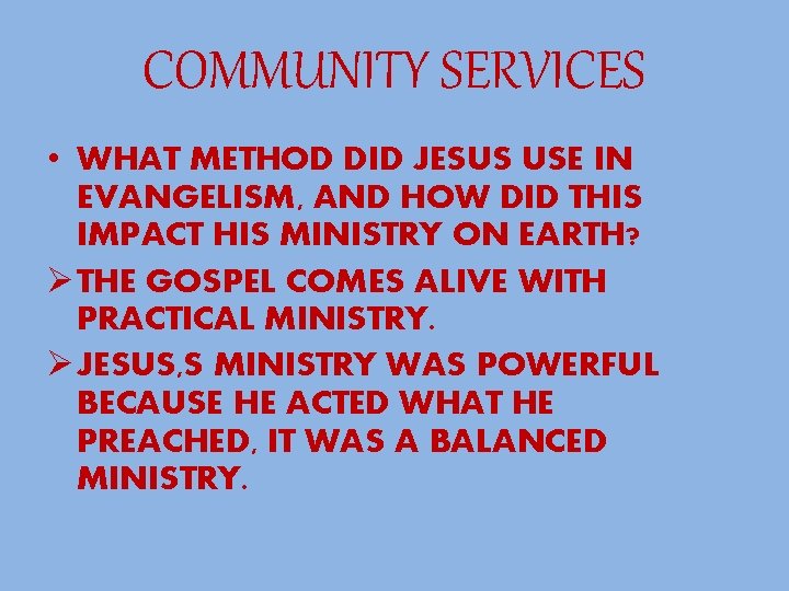 COMMUNITY SERVICES • WHAT METHOD DID JESUS USE IN EVANGELISM, AND HOW DID THIS